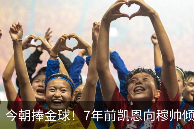 今朝捧金球！7年前凯恩向穆帅倾诉理想，要成为梅罗这样的球员