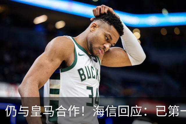 仍与皇马合作！海信回应：已第一时间进行谴责 皇马也已正式回函