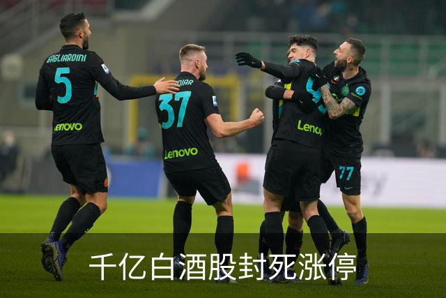 千亿白酒股封死涨停