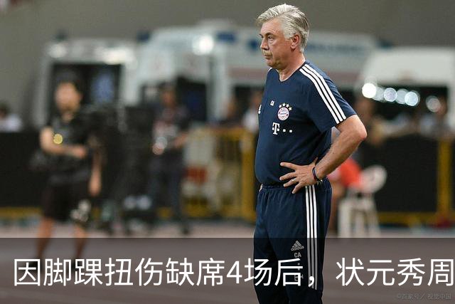 因脚踝扭伤缺席4场后，状元秀周三迎来首秀