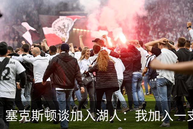 塞克斯顿谈加入湖人：我加入一支赢球队伍 这里是最适合我的地方