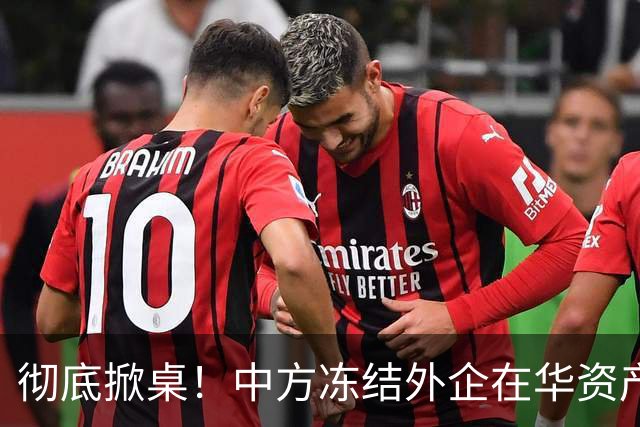 彻底掀桌！中方冻结外企在华资产，欧美日供应链集体遭暴击