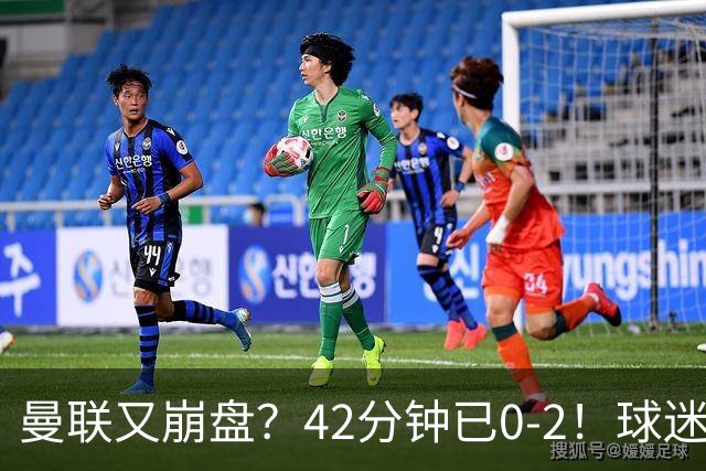 曼联又崩盘？42分钟已0-2！球迷失望集体退场 45岁卡里克脸色难看