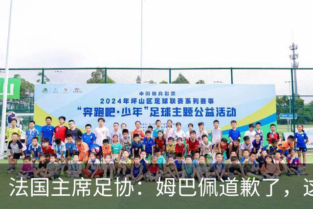 法国主席足协：姆巴佩道歉了，这事应该翻篇了