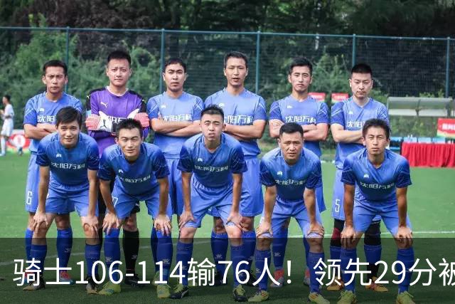 骑士106-114输76人！领先29分被逆转有3大原因，哈登就是罪魁祸首