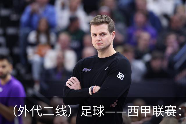 （外代二线）足球——西甲联赛：皇马胜巴萨