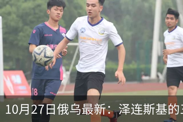 10月27日俄乌最新：泽连斯基的三个方案