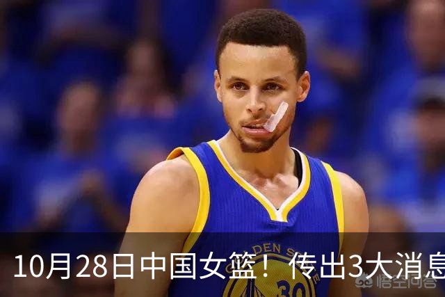 10月28日中国女篮！传出3大消息，事关韩旭、李梦、张子宇