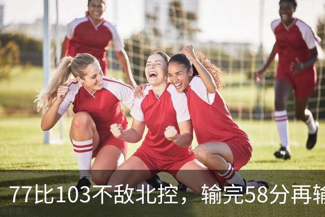 77比103不敌北控，输完58分再输33分，深圳队别再锻炼顾全了