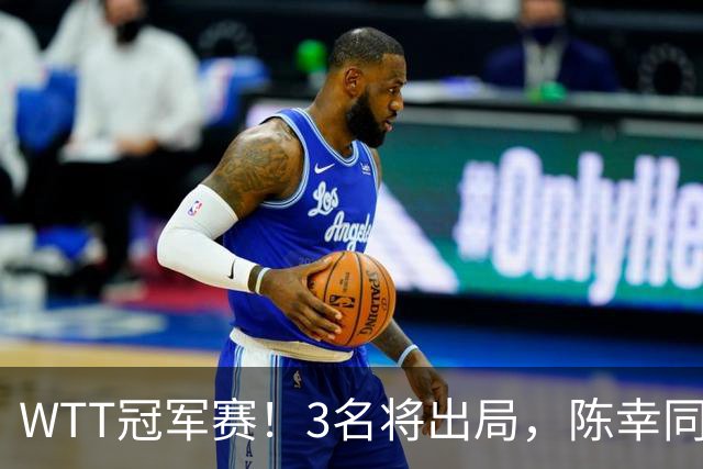 WTT冠军赛！3名将出局，陈幸同，国乒5战全胜，周启豪超级逆转